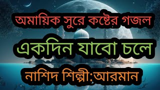 সেরা ক‌ষ্টের গজল।এক‌দিন যা‌বো চ‌লে।Akdin Jabo Chole।Arman Ahmed [upl. by Aisilef]