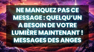 🌟Ne Manquez Pas Ce Message Quelqu’un a Besoin de Votre Lumière Maintenant  MESSAGES DES ANGES 1111 [upl. by Pattani]