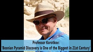 Professor Korotkov ‘Bosnian Pyramid Discovery is One of the Biggest in 21st Century’ [upl. by Ulick]