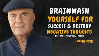 How To BRAINWASH Yourself For Success amp Destroy NEGATIVE THOUGHTS  Wayne Dyer Motivational Speech [upl. by Karmen]