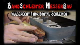 Messerbau Bandschleifer  horizontal waagerecht schleifen  Messer selber bauen  Messer schleifen [upl. by Jo]