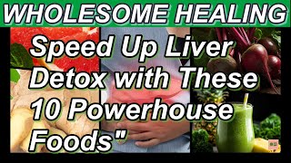 quotWholesome Healing Speed Up Liver Detox with These 10 Powerhouse Foodsquot [upl. by Charteris]