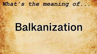 Balkanization Meaning  Definition of Balkanization [upl. by Flodnar]