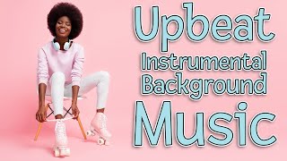 Upbeat Instrumental Playlist  Positive Background Music No Vocals [upl. by Rubetta]