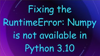 Fixing the RuntimeError Numpy is not available in Python 310 [upl. by Shaina]