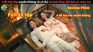 khi ai đồ Tóp Tóp xuyên không về thời Cổ Đại  Review phim Thủ phủ Đại nhân có Thuật Đọc Tâm [upl. by Lleruj391]