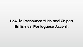 How to Pronounce quotFish and Chipsquot British vs Portuguese Accent [upl. by Koval]