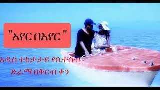 Ayer Bayer quotአየር በአየር quot New Series Ethiopian Movie Coming Soon [upl. by Ehc]