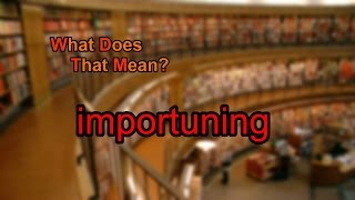 What does importuning mean [upl. by Palermo]