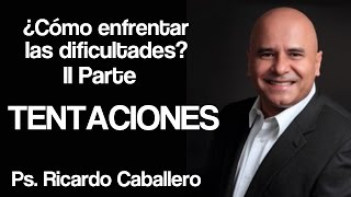 Como enfrentar las Dificultades II Parte  Tentaciones  Predica Pastor Ricardo Caballero [upl. by Zacharia960]