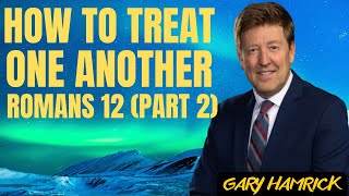 How to Treat One Another  Romans 12 Part 2  Gary Hamrick Sermon [upl. by Rebm]