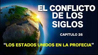 EL CONFLICTO DE LOS SIGLOS  CAPITULO 26  LOS ESTADOS UNIDOS EN LA PROFECIA [upl. by Bessy]