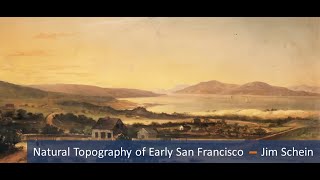 SFHS Presentation  Jim Schein on the Natural Topography of Early San Francisco [upl. by Drud]