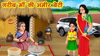 गरीब माँ की अमीर बेटी  Garib Maa Ki Amir Beti  Hindi Kahani  Bedtime Stories  Moral Stories [upl. by Nagol916]