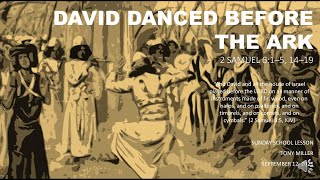 SUNDAY SCHOOL LESSON SEPTEMBER 12 2021 DAVID DANCED BEFORE THE ARK 2 SAMUEL 615 1419 [upl. by Guibert]