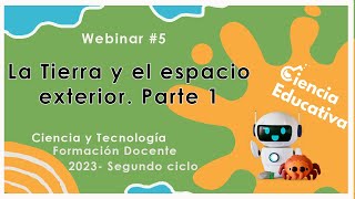 Webinar 5  La Tierra y el espacio exterior Parte 1 [upl. by Ahsinrac]