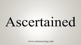 How To Say Ascertained [upl. by Pulchi]