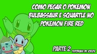 Como Pegar o Pokemon Bulbassaur e Squartle no Pokemon Fire Red  PARTE 2 [upl. by Alage]