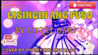 GISINGIN ANG PUSO BY LIEZEL GARCIA COVER BY yhumyzkievlog [upl. by Harrod]