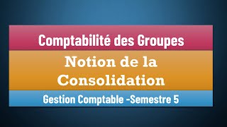 EP 02  La Comptabilité des Groupes S5Notion de la Consolidation  Gestion Comptable Semestre 5 [upl. by Suiravaj270]