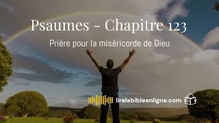 Psaumes  chapitre 123  Prière pour la miséricorde de Dieu livreaudiogratuit lirelabible bible [upl. by Nina]