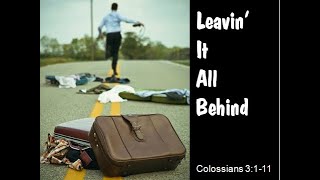 Leavin It All Behind  Colossians 3111 [upl. by Nalloh245]