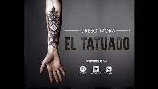 GREEG MORA EL TATUADO 2018 [upl. by Eyahs901]