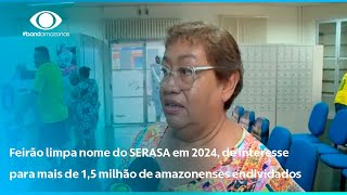 Feirão limpa nome do SERASA em 2024 de interesse para mais de 15 milhão de amazonenses endividados [upl. by Saturday]