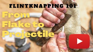 From Flake to Projectile  Flintknapping 101 [upl. by Ridgley]