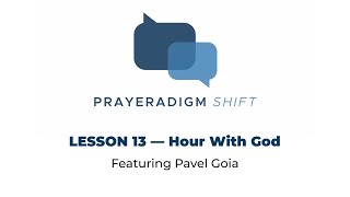 Lesson 13 Hour with God — Prayeradigm Shift • Featuring Pavel Goia [upl. by Airdnekal]