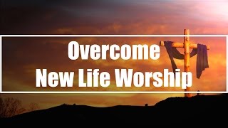 Overcome  New Life Worship Lyrics [upl. by Brenner]