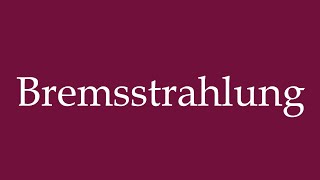 How to Pronounce Bremsstrahlung Braking Radiation Correctly in German [upl. by Llertnor]