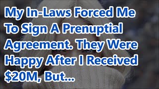 My InLaws Forced Me To Sign A Prenuptial Agreement They Were Happy After I Received 20M But [upl. by Nuahsyt144]