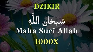 Dzikir Subhanallah 1000x  Dzikir Merdu Penenang Hati dan Pikiran  Dzikir Penyejuk Hati  11 [upl. by Alaek]