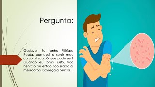 Tenho Pitiríase Rósea  Quando tomo susto fico nervoso ou suado meu corpo pinica  O que pode ser [upl. by Eitsirhc]