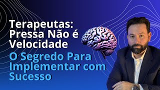 Terapeutas Pressa Não é Velocidade  O Segredo Para Implementar com Sucesso [upl. by Anirtal646]