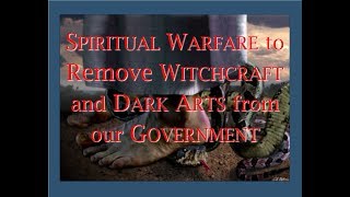 Spiritual Warfare to Remove Witchcraft and Dark Arts from our Government [upl. by Ereynihc]