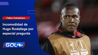 Hugo Rodallega incómodo y molesto por particular pregunta ¡Respondió con todo [upl. by Nyrem]