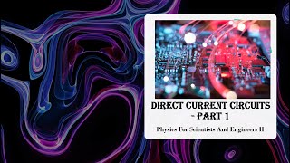 Direct Current Circuits Part 1  Physics For Scientists And Engineers II [upl. by Taber]