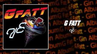 G Fatt  ဂျင် Audio [upl. by Piper]