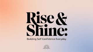 Rise amp Shine quotBuilding Self Confidence Everydayquot [upl. by Nerland]