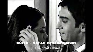 Güllü  Sabah olmadan remix elif ve polat sahnesi [upl. by Danyelle]