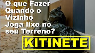 O que fazer Quando o Vizinho joga Lixo no seu Terreno Problemas na Kitinete [upl. by Nerac]