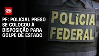 PF Policial preso se colocou à disposição para golpe de Estado  BASTIDORES CNN [upl. by Engedi152]