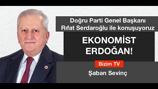 Ekonomist Erdoğan Doğru Parti lideri Rifat Serdaroğlu ile konuşuyoruz Şaban Sevinç [upl. by Gnilyam]