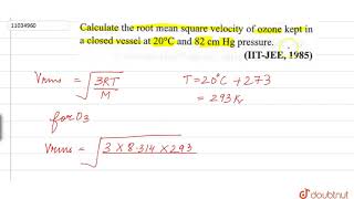 Calculate the root mean square velocity of ozone kept in a closed vessel at 20C a [upl. by Piscatelli]