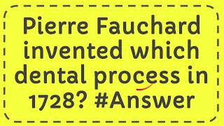 Pierre Fauchard invented which dental process in 1728 Answer [upl. by Wynny]