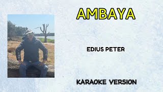 AMBAYA  Edius Peter Karaoke [upl. by Hyrup996]