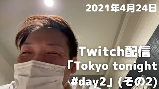 【Twitch配信】【わいわい】Tokyo tonightday2（その2）【2021年4月24日】 [upl. by Iliam976]