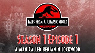 Tales From A Jurassic World  S1EP1  A Man Called Benjamin Lockwood  Jurassic World Audio Drama [upl. by Tuckie]